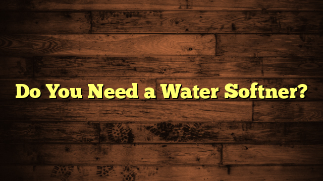 Do You Need a Water Softner?