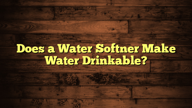 Does a Water Softner Make Water Drinkable?