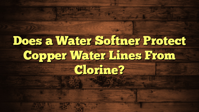 Does a Water Softner Protect Copper Water Lines From Clorine?