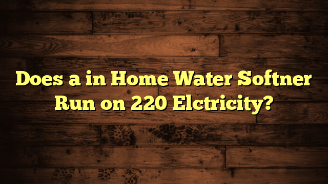 Does a in Home Water Softner Run on 220 Elctricity?