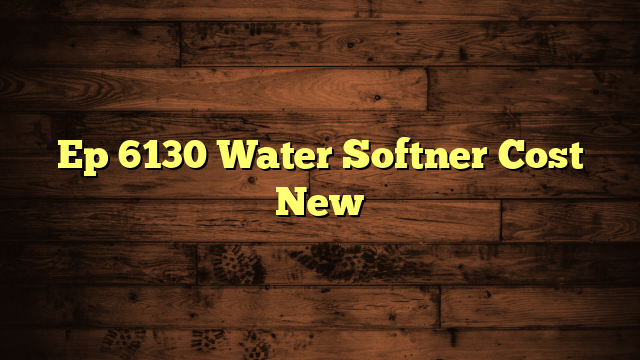 Ep 6130 Water Softner Cost New