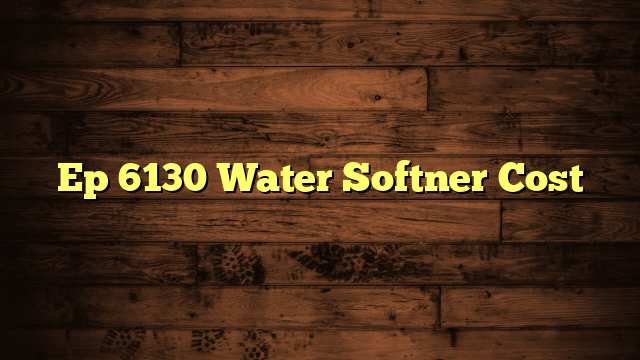 Ep 6130 Water Softner Cost