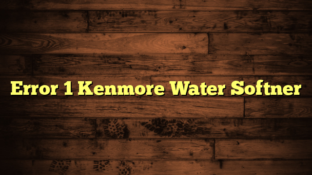 Error 1 Kenmore Water Softner