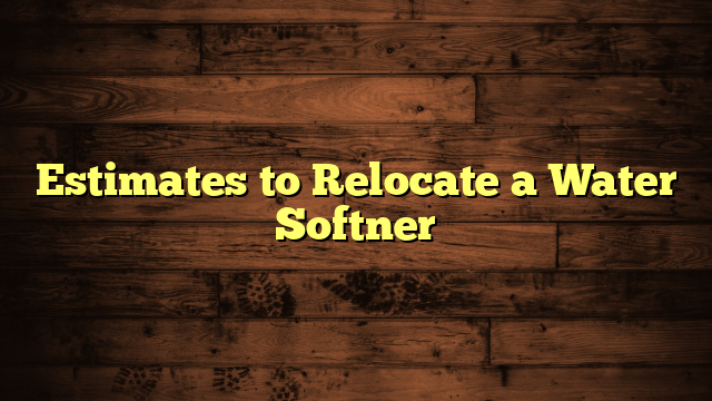 Estimates to Relocate a Water Softner