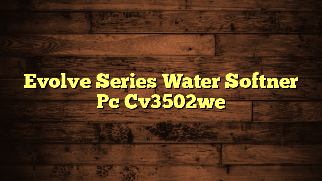 Evolve Series Water Softner Pc Cv3502we