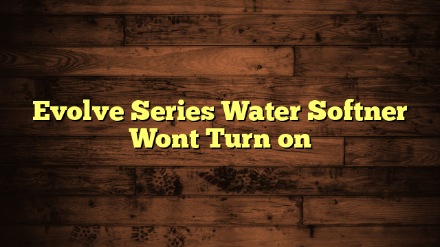 Evolve Series Water Softner Wont Turn on