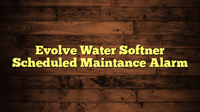 Evolve Water Softner Scheduled Maintance Alarm