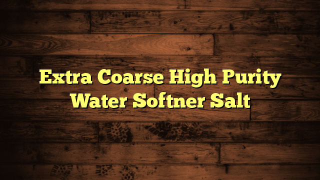 Extra Coarse High Purity Water Softner Salt