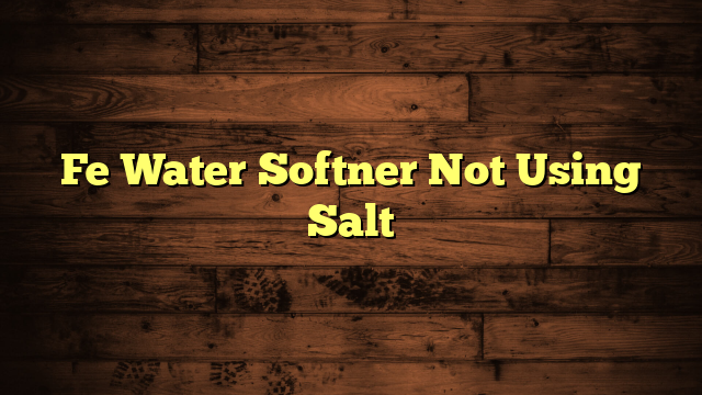 Fe Water Softner Not Using Salt