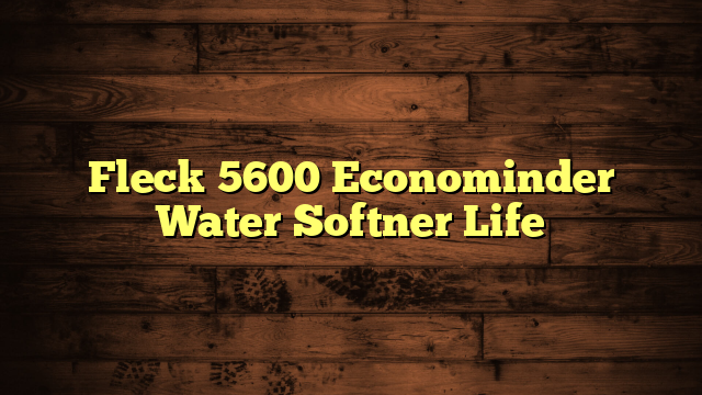 Fleck 5600 Econominder Water Softner Life