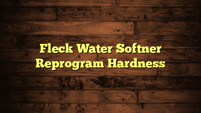 Fleck Water Softner Reprogram Hardness