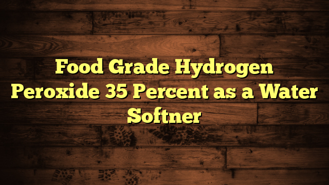 Food Grade Hydrogen Peroxide 35 Percent as a Water Softner