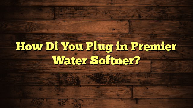 How Di You Plug in Premier Water Softner?