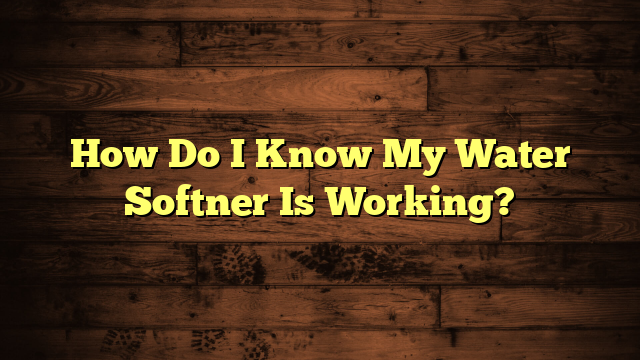 How Do I Know My Water Softner Is Working?