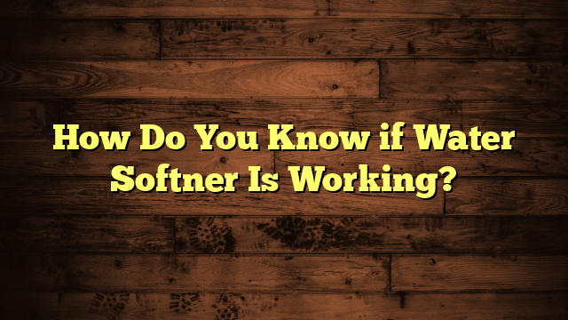 How Do You Know if Water Softner Is Working?