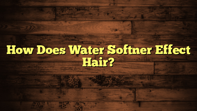 How Does Water Softner Effect Hair?