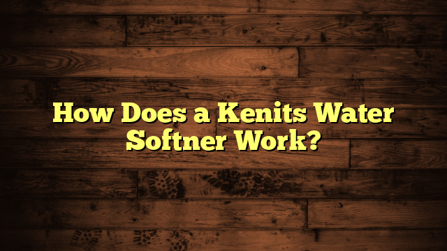 How Does a Kenits Water Softner Work?
