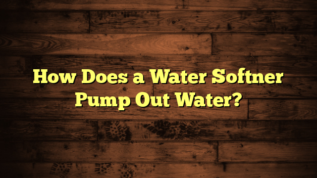 How Does a Water Softner Pump Out Water?