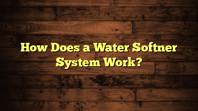 How Does a Water Softner System Work?
