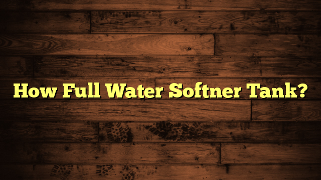 How Full Water Softner Tank?