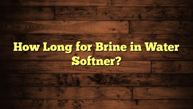 How Long for Brine in Water Softner?