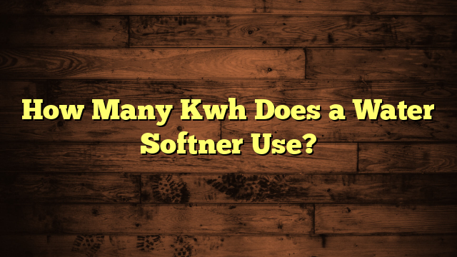How Many Kwh Does a Water Softner Use?