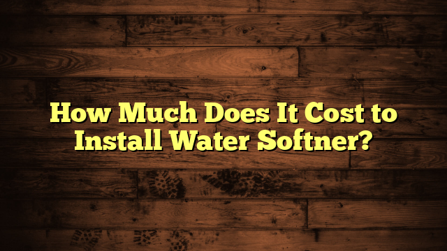 How Much Does It Cost to Install Water Softner?