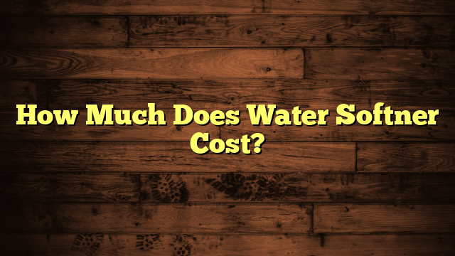 How Much Does Water Softner Cost?
