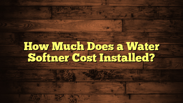 How Much Does a Water Softner Cost Installed?