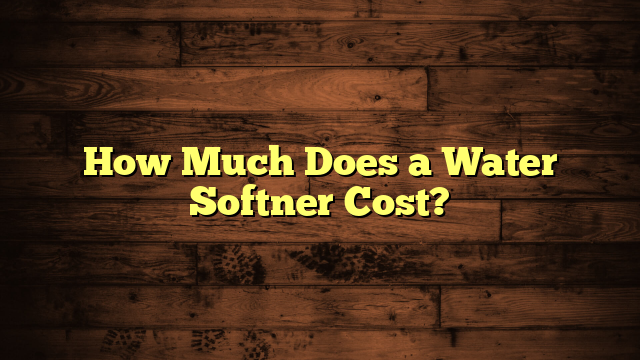 How Much Does a Water Softner Cost?