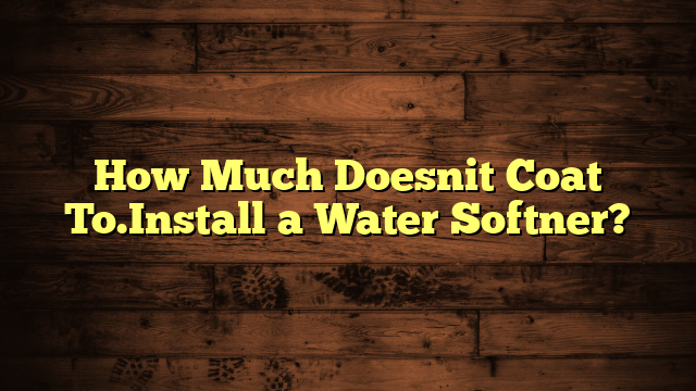 How Much Doesnit Coat To.Install a Water Softner?