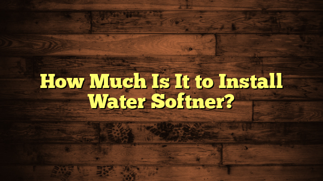 How Much Is It to Install Water Softner?