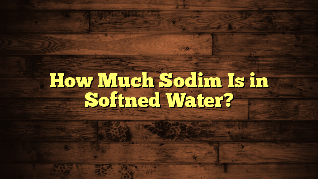 How Much Sodim Is in Softned Water?