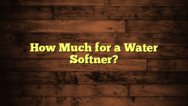 How Much for a Water Softner?