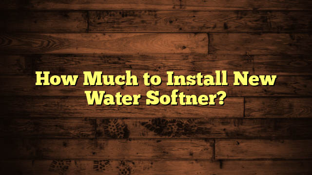 How Much to Install New Water Softner?