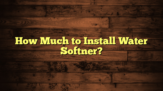 How Much to Install Water Softner?