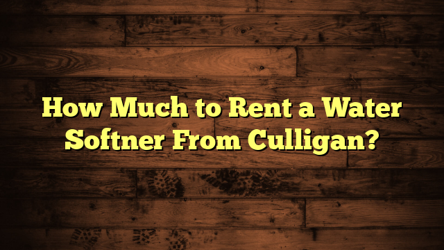 How Much to Rent a Water Softner From Culligan?