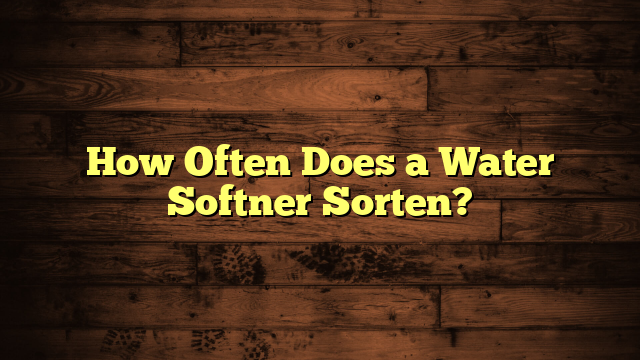 How Often Does a Water Softner Sorten?