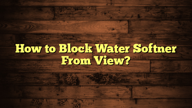 How to Block Water Softner From View?