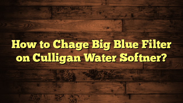 How to Chage Big Blue Filter on Culligan Water Softner?