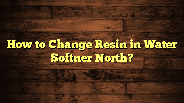 How to Change Resin in Water Softner North?