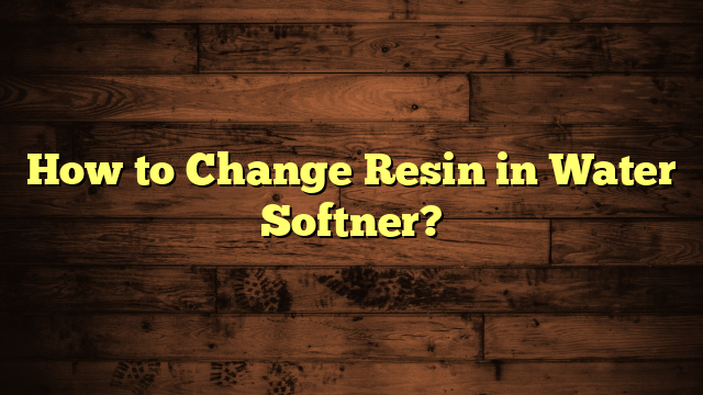 How to Change Resin in Water Softner?