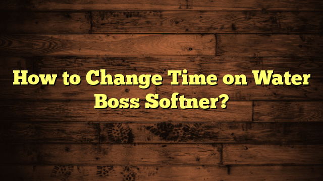 How to Change Time on Water Boss Softner?