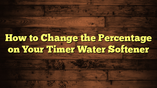 How to Change the Percentage on Your Timer Water Softener