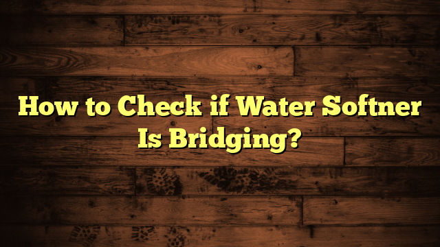 How to Check if Water Softner Is Bridging?