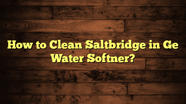 How to Clean Saltbridge in Ge Water Softner?
