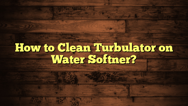 How to Clean Turbulator on Water Softner?