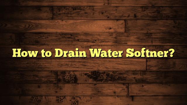 How to Drain Water Softner?