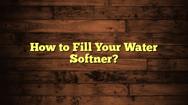 How to Fill Your Water Softner?