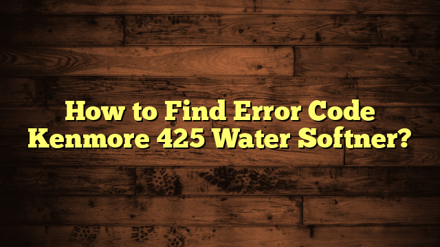 How to Find Error Code Kenmore 425 Water Softner?